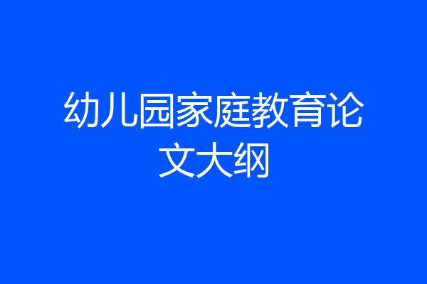 幼儿园家庭教育论文大纲