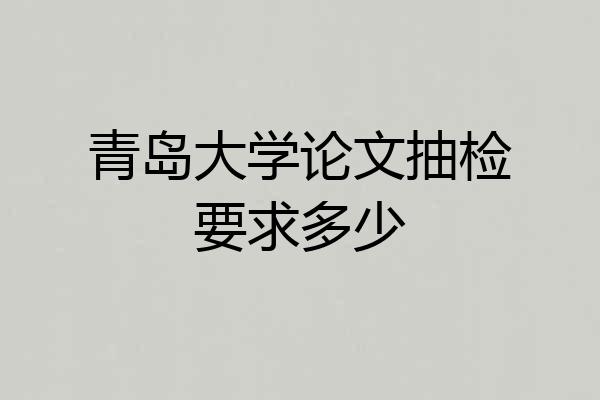 青岛大学论文抽检要求多少