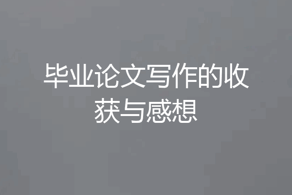 毕业论文写作的收获与感想