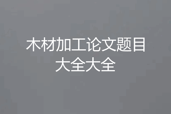 木材加工论文题目大全大全