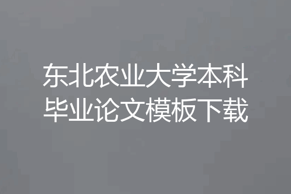东北农业大学本科毕业论文模板下载