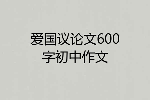 爱国议论文600字初中作文