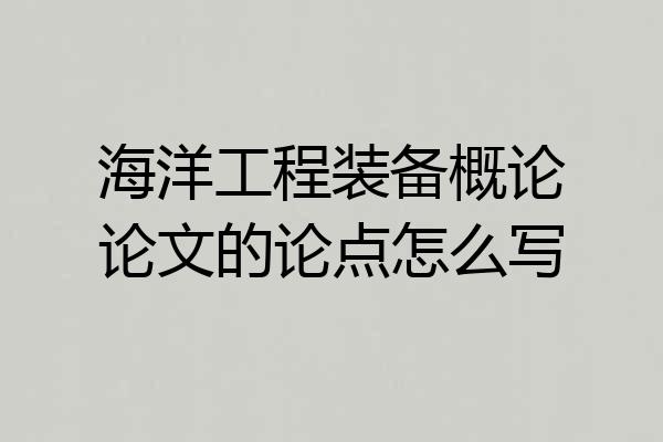 海洋工程装备概论论文的论点怎么写