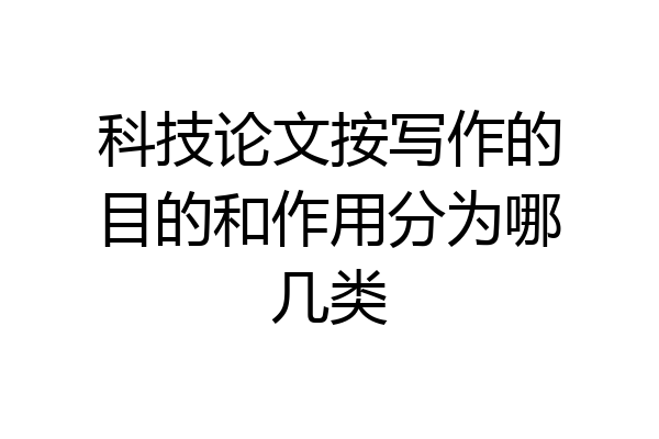 科技论文按写作的目的和作用分为哪几类
