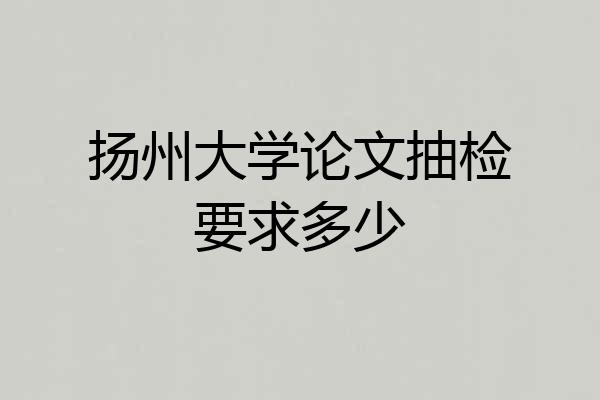 扬州大学论文抽检要求多少