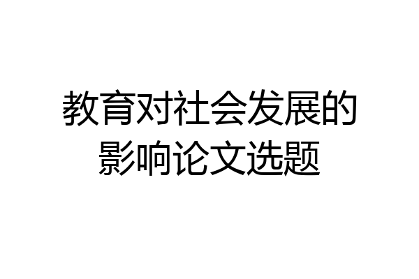 教育对社会发展的影响论文选题