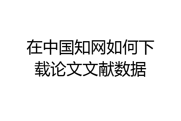 在中国知网如何下载论文文献数据
