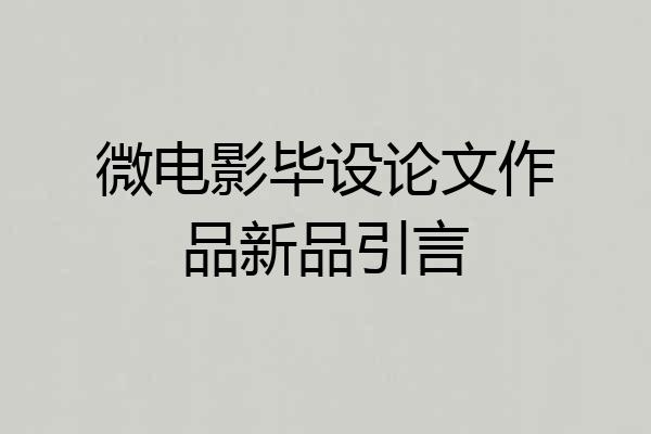 微电影毕设论文作品新品引言