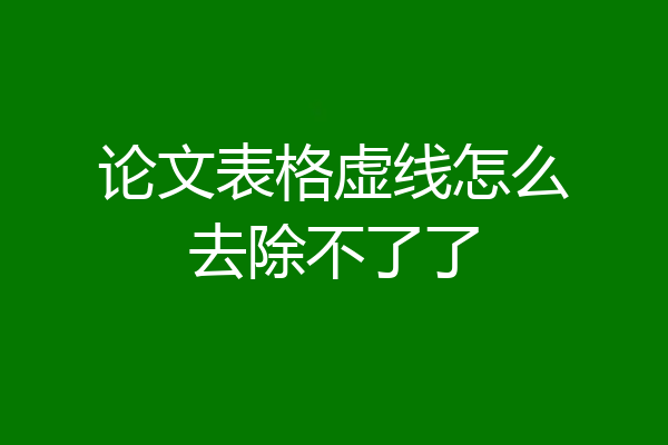 论文表格虚线怎么去除不了了