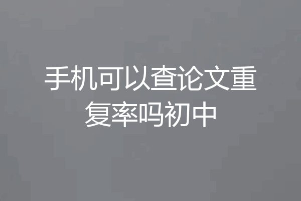 手机可以查论文重复率吗初中