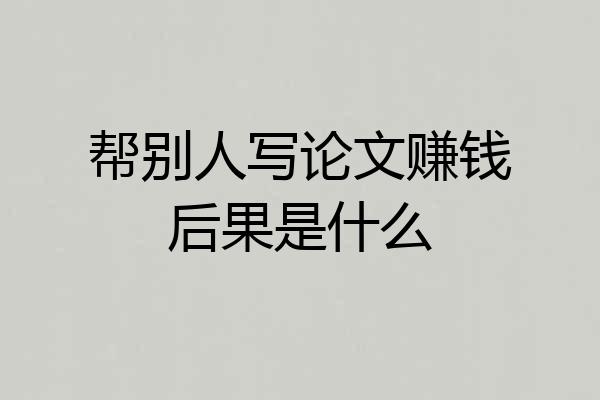 帮别人写论文赚钱后果是什么