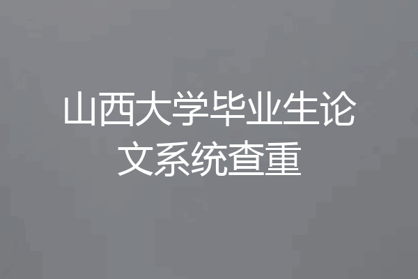 山西大学毕业生论文系统查重
