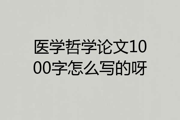 医学哲学论文1000字怎么写的呀