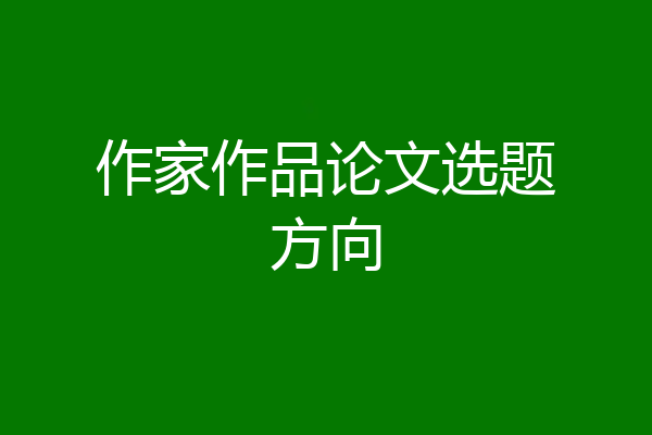作家作品论文选题方向