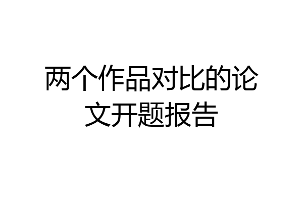 两个作品对比的论文开题报告