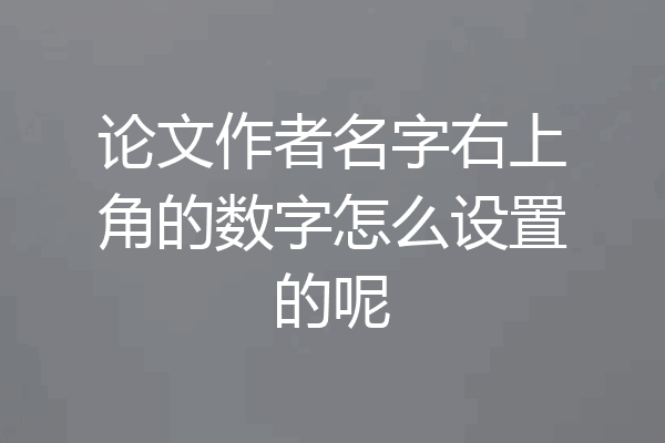 论文作者名字右上角的数字怎么设置的呢
