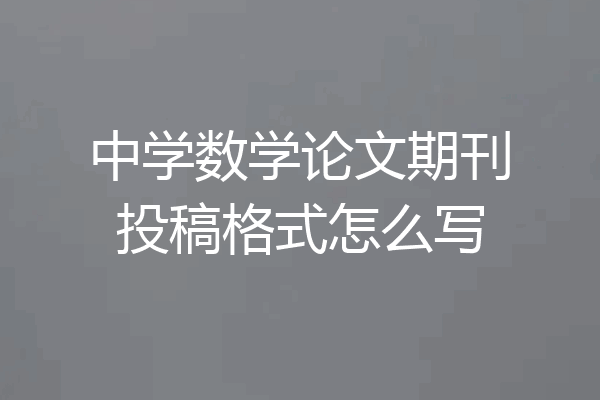 中学数学论文期刊投稿格式怎么写