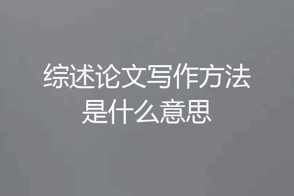 综述论文写作方法是什么意思