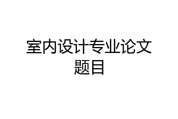 室内设计专业论文题目