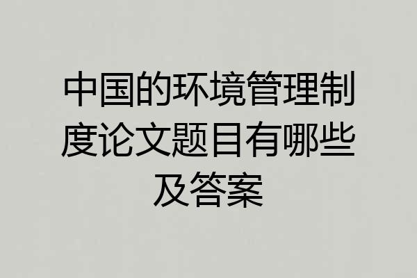 中国的环境管理制度论文题目有哪些及答案