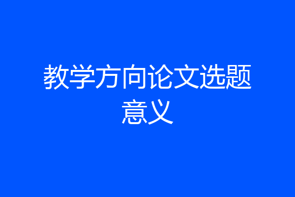 教学方向论文选题意义