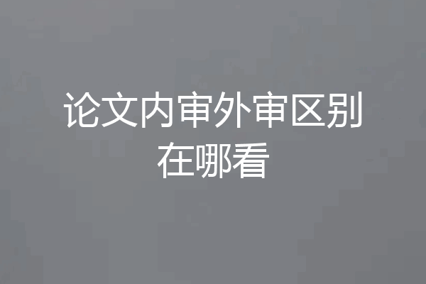 论文内审外审区别在哪看