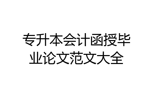 专升本会计函授毕业论文范文大全