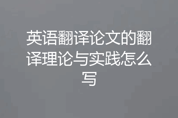 英语翻译论文的翻译理论与实践怎么写