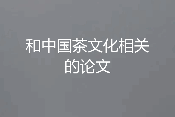 和中国茶文化相关的论文