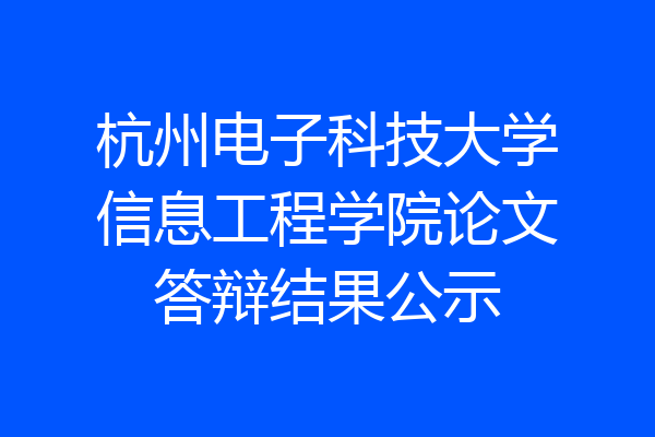 杭州电子科技大学信息工程学院论文答辩结果公示