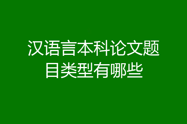 汉语言本科论文题目类型有哪些