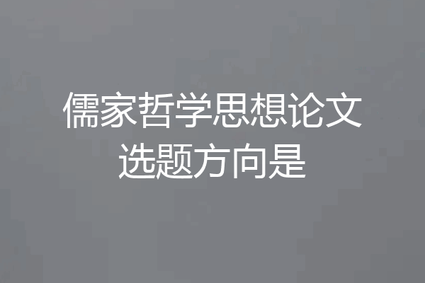 儒家哲学思想论文选题方向是