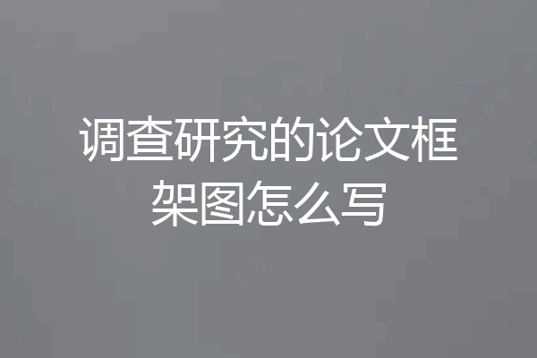 调查研究的论文框架图怎么写