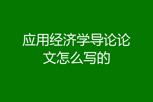 应用经济学导论论文怎么写的