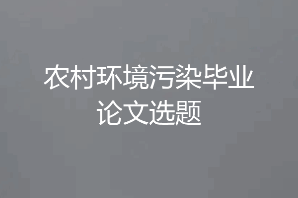 农村环境污染毕业论文选题