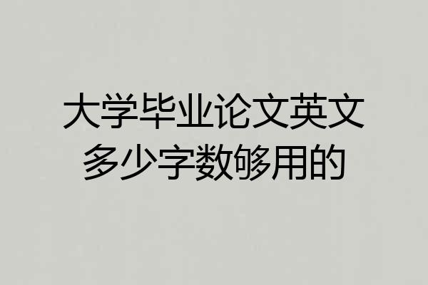 大学毕业论文英文多少字数够用的