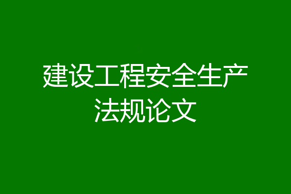 建设工程安全生产法规论文