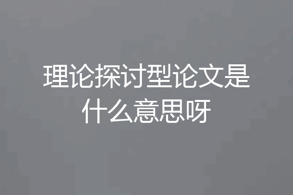 理论探讨型论文是什么意思呀
