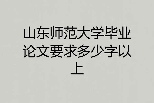 山东师范大学毕业论文要求多少字以上