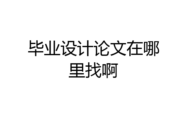 毕业设计论文在哪里找啊