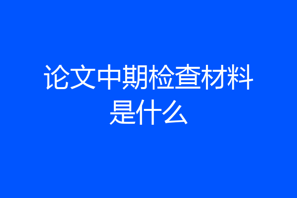 论文中期检查材料是什么