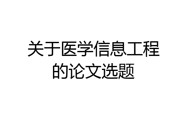 关于医学信息工程的论文选题