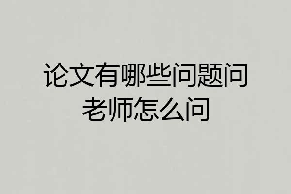 论文有哪些问题问老师怎么问