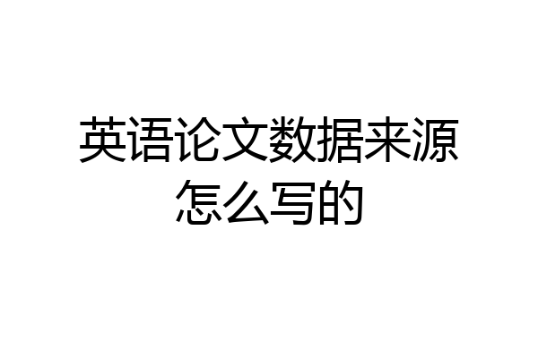 英语论文数据来源怎么写的