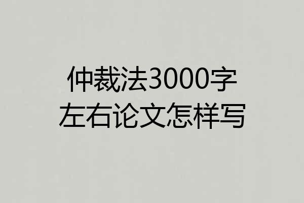 仲裁法3000字左右论文怎样写