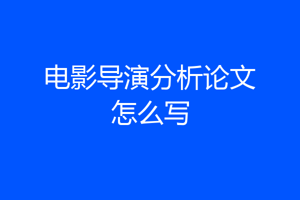 电影导演分析论文怎么写