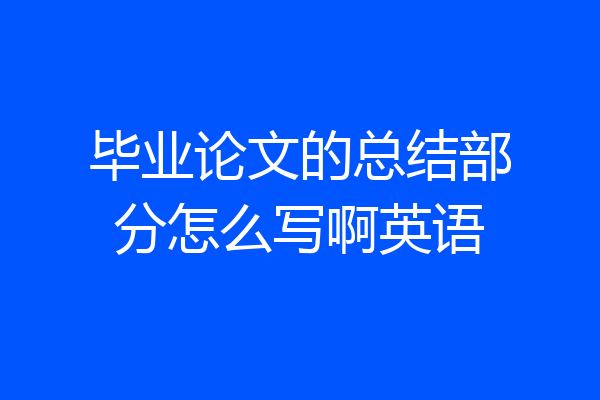 毕业论文的总结部分怎么写啊英语