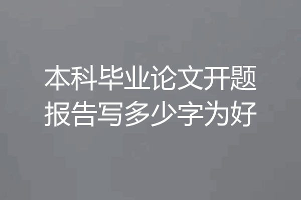 本科毕业论文开题报告写多少字为好