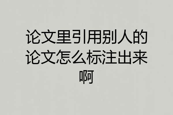 论文里引用别人的论文怎么标注出来啊