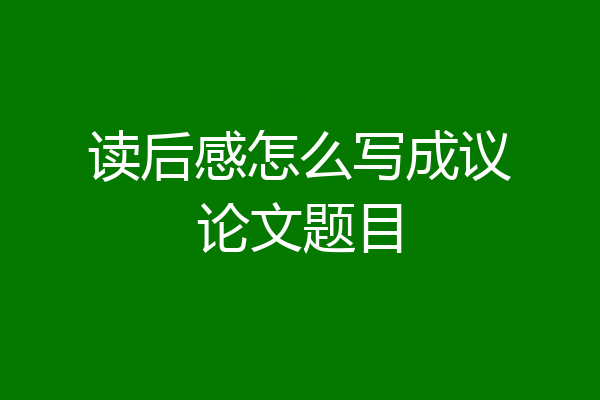 读后感怎么写成议论文题目